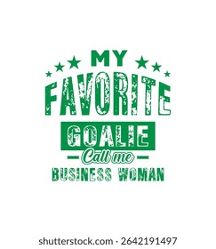 My favorite goalie calls me Business woman. Vector Illustration quote. For t shirt, print, gift card, label sticker, mug design. Gift t shirt for your beloved. POD.