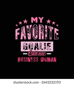 My favorite goalie calls me Business woman. Vector Illustration quote. For t shirt, print, gift card, label sticker, mug design. Gift t shirt for your beloved. POD.