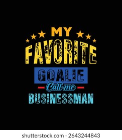My favorite goalie calls me Business man. Vector Illustration quote. For t shirt, print, gift card, label sticker, mug design. Gift t shirt for your beloved. POD.