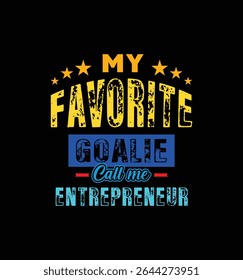 My favorite goalie calls me Entrepreneur. Vector Illustration quote. For t shirt, print, gift card, label sticker, mug design. Gift t shirt for your beloved Entrepreneur. POD.