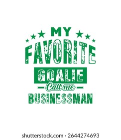 My favorite goalie calls me Business man. Vector Illustration quote. For t shirt, print, gift card, label sticker, mug design. Gift t shirt for your beloved. POD.