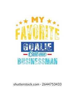 My favorite goalie calls me Business man. Vector Illustration quote. For t shirt, print, gift card, label sticker, mug design. Gift t shirt for your beloved. POD.