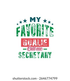 My favorite goalie calls me sectary. Vector Illustration quote. For t shirt, print, gift card, label sticker, mug design. Gift t shirt for your beloved. POD.