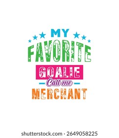 My favorite goalie calls me Merchant. Vector Illustration quote. For t shirt, print, gift card, label sticker, mug design. Gift t shirt for your beloved. POD.