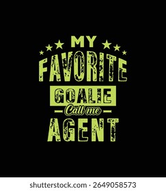 My favorite goalie calls me Agent. Vector Illustration quote. For t shirt, print, gift card, label sticker, mug design. Gift t shirt for your beloved Agent. POD.