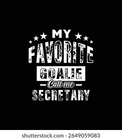 My favorite goalie calls me sectary. Vector Illustration quote. For t shirt, print, gift card, label sticker, mug design. Gift t shirt for your beloved. POD.