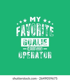My favorite goalie calls me Operator. Vector Illustration quote. For t shirt, print, gift card, label sticker, mug design. Gift t shirt for your beloved. POD.