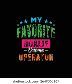 My favorite goalie calls me Operator. Vector Illustration quote. For t shirt, print, gift card, label sticker, mug design. Gift t shirt for your beloved. POD.