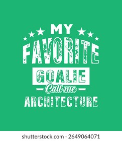 My favorite goalie calls me Architecture. Vector Illustration quote. For t shirt, print, gift card, label sticker, mug design. Gift t shirt for your beloved. POD