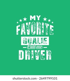 My favorite goalie calls me Driver. Vector Illustration quote. For t shirt, print, gift card, label sticker, mug design. Gift t shirt for your beloved. POD.