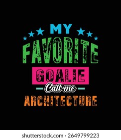 My favorite goalie calls me Architecture. Vector Illustration quote. For t shirt, print, gift card, label sticker, mug design. Gift t shirt for your beloved. POD.