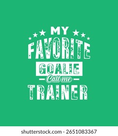 My favorite goalie calls me Trainer. Vector Illustration quote. For t shirt, print, gift card, label sticker, mug design. Gift t shirt for your beloved. POD.