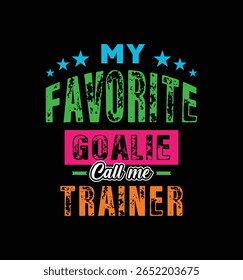 My favorite goalie calls me Trainer. Vector Illustration quote. For t shirt, print, gift card, label sticker, mug design. Gift t shirt for your beloved. POD.