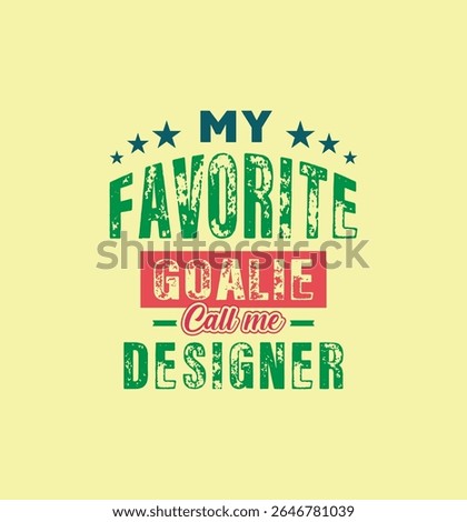 My favorite goalie calls me Designer. Vector Illustration quote. For t shirt, print, gift card, label sticker, mug design. Gift t shirt for your beloved. POD.