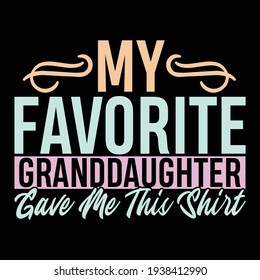 my favorite granddaughter gave me this shirt, funny granddaughter quotes design
