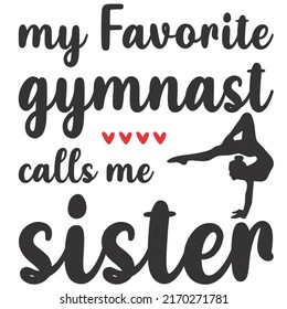 My Favorite Gymnast Calls Me Sisteris a vector design for printing on various surfaces like t shirt, mug etc. 