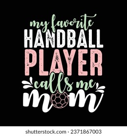 My Favorite Handball Player calls Me Mom- T-shirt design with vector For Sports Lover