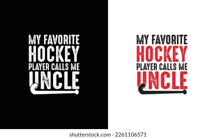 My Favorite Hockey Player Calls Me Uncle, Hockey Quote T shirt design, typography