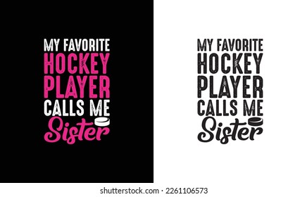 My Favorite Hockey Player Calls Me Sister, Hockey Quote T shirt design, typography