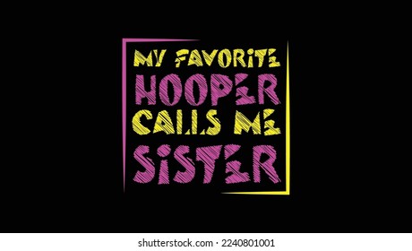 My Favorite Hooper Calls Me Sister Custom Designed Typographic T-shirts Apparel Hoodie