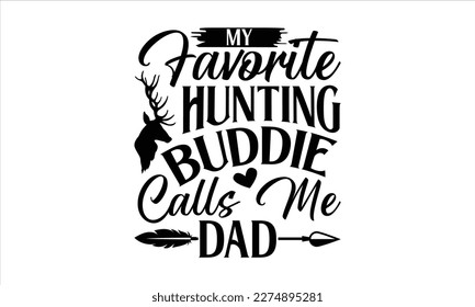 my favorite hunting buddy calls me dad- Father,s Day svg design, Handmade calligraphy vector illustration, typography t shirt for prints on bags, posters, cards Isolated on white background. EPS