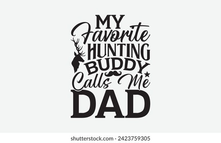 My Favorite Hunting Buddy Calls Me Dad - Father's Day T Shirt Design, Modern calligraphy, Typography Vector for poster, banner, flyer and mug.