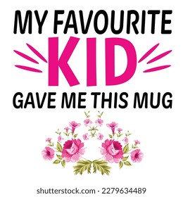 my favorite kid gave me this mug, Mother's day shirt print template,  typography design for mom mommy mama daughter grandma girl women aunt mom life child best mom adorable shirt