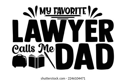 My Favorite Lawyer Calls Me Dad - Lawyer T-shirt Design, Handmade calligraphy vector, Hand drawn vintage illustration with hand-lettering and decoration elements, svg for Cutting Machine, Silhouette C