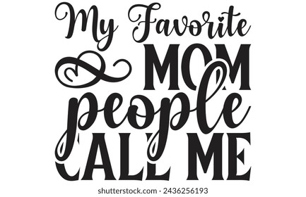 My favorite mom people call me - Lettering design for greeting banners, Mouse Pads, Prints, Cards and Posters, Mugs, Notebooks, Floor Pillows and T-shirt prints design.