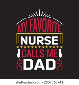 My favorite nurse calls ma dad - Fathers day t shirt design.