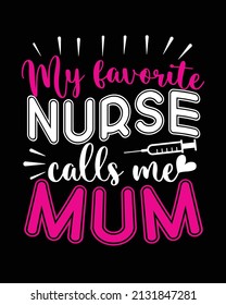 My Favorite Nurse calls me Mum Nurse t shirt design Mothers day Typography svg design mom t shirt design