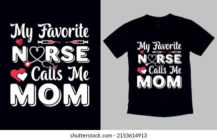 My Favorite Nurse Calls Me Mom T-Shirt. Custom Typography and Vector T-Shirt Design Template For Nurse. You can also use it for print on Stickers, Mugs, Hoodies, Pillow, Phone Cover… etc.