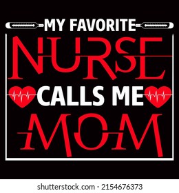 My favorite nurse calls me mom. Nurse day t shirt design vector illustration.