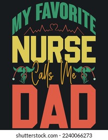 My Favorite Nurse Calls Me Dad typography vector t-shirt design.