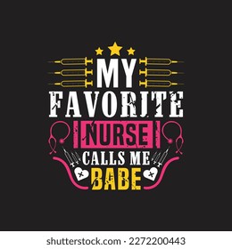 My favorite nurse calls me babe - Nurse typographic slogan design vector.