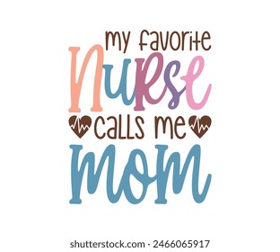 My Favorite Nurse Calls Me Mom, Typography T shirt Design, vector illustration, graphic template, print on demand, vintage, eps 8, textile fabrics, retro style, apparel, nursing tee, nurses day