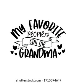 My favorite people call me Grandma- text for mother's day, and birthday.
Good for greetng card, poster, banner textile print and gift design.