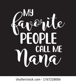 My favorite people call me nana  Lettered  Quote/Saying vector tshirt design 