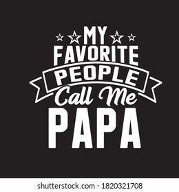 My Favorite People Call Me Papa. Gift For Fathers Day T-shirt, Banner, Poster Etc