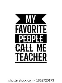 My favorite people call me teacher.Hand drawn typography poster design. Premium Vector.