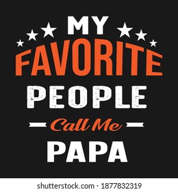 My Favorite People Call me papa- papa t shirt design. Vector Illustration quotes. Design template for t shirt lettering, typography, print, poster, banner, gift card, label sticker, flyer, mug.