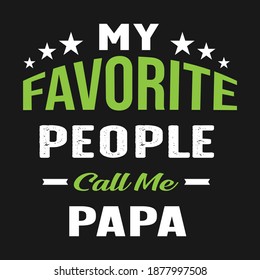 My Favorite People Call me papa- papa t shirt design. Vector Illustration quotes. Design template for t shirt lettering, typography, print, poster, banner, gift card, label sticker, flyer, mug. EPS 10