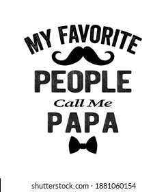 My Favorite People Call Me Papa - papa t shirt, Vector graphic design, lettering, typographic poster, t-shirt, mug etc.