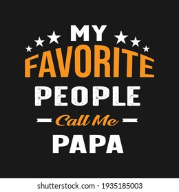 My Favorite People Call me papa- papa t shirt design. Vector Illustration quotes. Design template for t shirt lettering, typography, print, poster, banner, gift card, label sticker, flyer, mug.