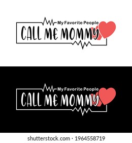 My favorite people call me Mommy - Vector Illustration - Text for Mother's day , and birthday, anniversary. Good for greetng card, poster, banner textile print and gift design.