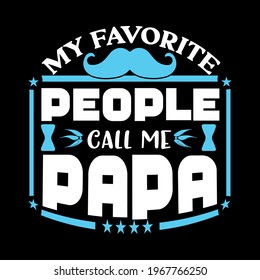 My favorite people call me papa-father day slogan, t-shirt, vector design ,typography , vintage and banner art.