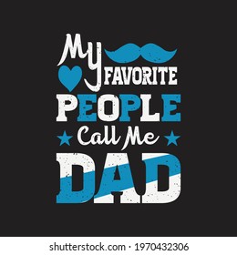 My favorite people call me dad - dad vector design  and typography slogan.
