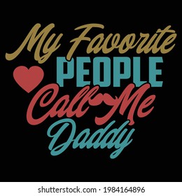 my favorite people call me daddy, best daddy ever, typography lettering design, printing for t shirt, banner, poster, mug etc