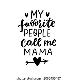 My favorite people call me mama. Mom life funny quote. Parenting, raising kids mom saying. Hand lettering mother day design element