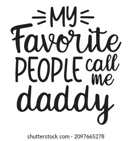 my favorite people call me daddy background inspirational quotes typography lettering design